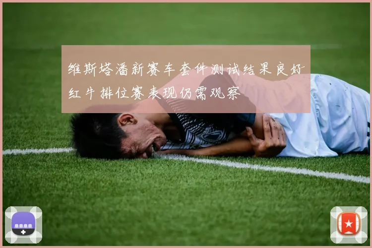 维斯塔潘新赛车套件测试结果良好红牛排位赛表现仍需观察
