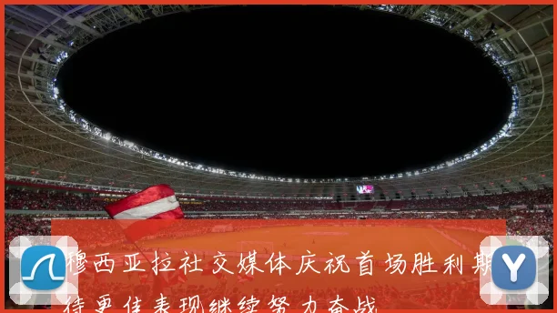 穆西亚拉社交媒体庆祝首场胜利期待更佳表现继续努力奋战