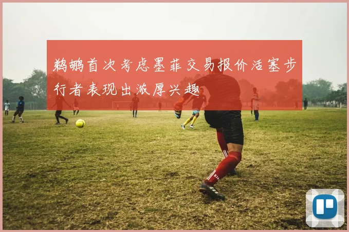 鹈鹕首次考虑墨菲交易报价活塞步行者表现出浓厚兴趣